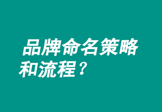 品牌命名策略有哪些-流程是什么？