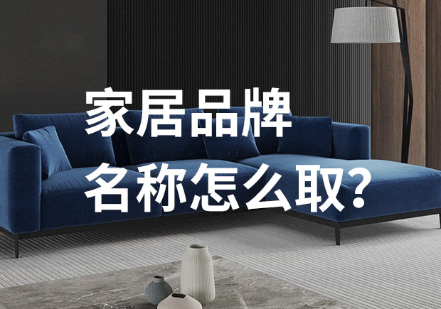 好的家居品牌名稱怎么取，家居品牌起名七個技巧？